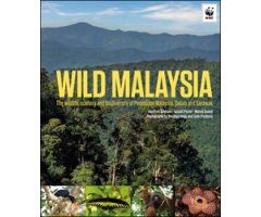 WILD MALAYSIA. THE WILDLIFE, SCENERY AND BIODIVERSITY OF PENINSULAR MALAYSIA, SABAH AND SARAWAK