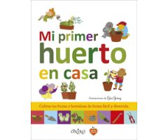 MI PRIMER HUERTO EN CASA. CULTIVA TUS FRUTAS Y HORTALIZAS DE FORMA FÁCIL Y DIVERTIDA 2