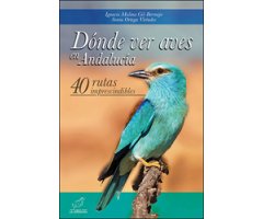 DÓNDE VER AVES EN ANDALUCÍA. 40 RUTAS IMPRESCINDIBLES