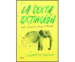 LA SEXTA EXTINCIÓN: UNA HISTORIA NADA NATURAL