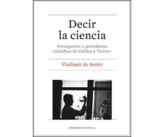 DECIR LA CIENCIA. DIVULGACIÓN Y PERIODISMO CIENTÍFICO DE GALILEO A TWITTER