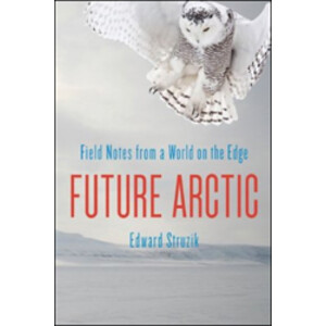 FUTURE ARCTIC. FIELD NOTES FROM A WORLD ON THE EDGE