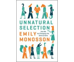 UNNATURAL SELECTION. HOW WE ARE CHANGING LIFE, GENE BY GENE