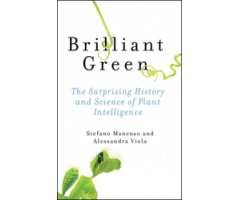 BRILLIANT GREEN. THE SURPRISING HISTORY AND SCIENCE OF PLANT INTELLIGENCE