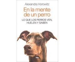 EN LA MENTE DE UN PERRO. LO QUE LOS PERROS VEN, HUELEN Y SABEN
