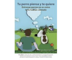 TU PERRO PIENSA Y TE QUIERE. ENTRENAR PERROS NO ES COMO TE LO HABÍAN CONTADO