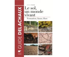 LE SOL, UN MONDE VIVANT. FORMATION, FAUNE, FLORE
