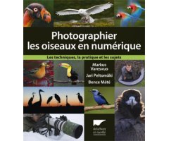 PHOTOGRAPHIER LES OISEAUX EN NUMÉRIQUE. LES TECHNIQUES, LA PRATIQUE ET LES SUJETS 2