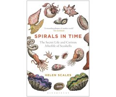 SPIRALS IN TIME. THE SECRET LIFE AND CURIOUS AFTERLIFE OF SEASHELLS