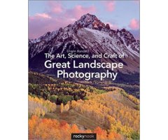 THE ART, SCIENCE, AND CRAFT OF GREAT LANDSCAPE PHOTOGRAPHY