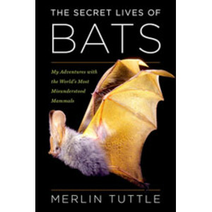 THE SECRET LIVES OF BATS: MY ADVENTURES WITH THE WORLD'S MOST MISUNDERSTOOD MAMMALS