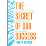 THE SECRET OF OUR SUCCESS. HOW CULTURE IS DRIVING HUMAN EVOLUTION DOMESTICATING OUR SPECIES AND MAKING US SMARTER