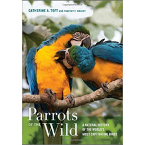 PARROTS OF THE WILD. A NATURAL HISTORY OF THE WORLD'S MOST CAPTIVATING BIRDS
