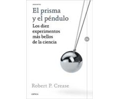 EL PRISMA Y EL PÉNDULO. LOS DIEZ EXPERIMENTOS MÁS BELLOS DE LA CIENCIA.                                                                               