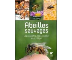 ABEILLES SAUVAGES. LES CONNAITRE, LES ACCUEILLIR, LES PROTEGER                                                                                        
