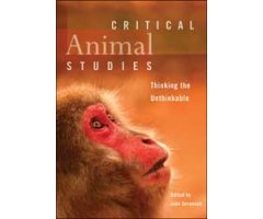 CRITICAL ANIMAL STUDIES. THINKING THE UNTHINKABLE                                                                                                     