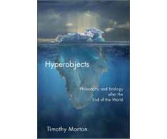 HYPEROBJECTS: PHILOSOPHY AND ECOLOGY AFTER THE END OF THE WORLD