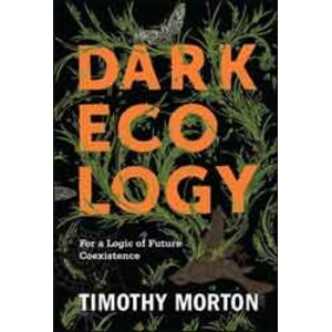 DARK ECOLOGY. FOR A LOGIC OF FUTURE COEXISTENCE
