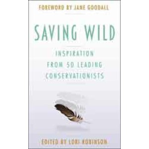 SAVING THE WILD. INSPIRATION FROM 50 LEADING CONSERVATIONISTS