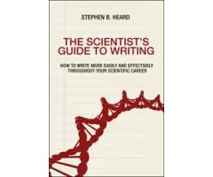 THE SCIENTIST\'S GUIDE TO WRITING. HOW TO WRITE MORE EASILY AND EFFECTIVELY THROUGHOUT YOUR SCIENTIFIC CAREER