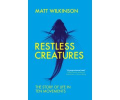 RESTLESS CREATURES. THE STORY OF LIFE IN TEN MOVEMENTS