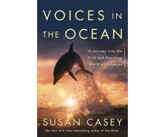 VOICES IN THE OCEAN. A JOURNEY INTO THE WILD AND HAUNTING WORLD OF DOLPHINS