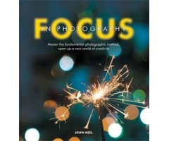 FOCUS IN PHOTOGRAPHY. UNDERSTAND THE FUNDAMENTALS; TAKE BEAUTIFUL PHOTOS
