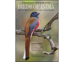 A PHOTOGRAPHIC FIELD GUIDE TO THE BIRDS OF INDIA, PAKISTAN, NEPAL, BHUTAN, SRI LANKA, AND BANGLADESH