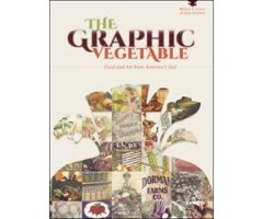THE GRAPHIC VEGETABLE. FOOD AND ART FROM AMERICA\'S SOIL                                                                                              
