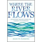 WHERE THE RIVER FLOWS. SCIENTIFIC REFLECTIONS ON EARTH'S WATERWAYS