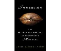 IMMERSION. THE SCIENCE AND MYSTERY OF FRESHWATER MUSSELS