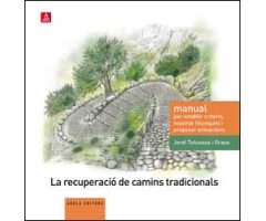 LA RECUPERACIÓ DE CAMINS TRADICIONALS, MANUAL PER ESTABLIR CRITERIS, MOSTRAR TÈCNIQUES I PROPOSAR ACTUACIONS