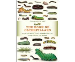 THE BOOK OF CATERPILLARS. A LIFE-SIZE GUIDE TO SIX HUNDRED SPECIES FROM AROUND THE WORLD
