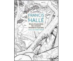 FRANCIS HALLÉ. 30 ANS D\'EXPLORATION DES CANOPÉES FORESTIÈRES TROPICALES                   