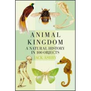 ANIMAL KINGDOM: A NATURAL HISTORY IN 100 OBJECTS
