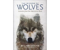 THE WISDOM OF WOLVES. LESSONS FROM THE SAWTOOTH PACK