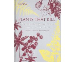 PLANTS THAT KILL. A NATURAL HISTORY OF THE WORLD\'S MOST POISONOUS PLANTS