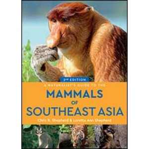 A NATURALIST'S GUIDE TO THE MAMMALS OF SOUTHEAST ASIA. BRUNEI, CAMBODIA, INDONESIA, LAOS, MALAYSIA, MYANMAR, THE PHILIPPINES, SINGAPORE, THAILAND