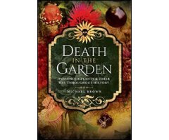 DEATH IN THE GARDEN. POISONOUS PLANTS & THEIR USE THROUGHOUT HISTORY                                                                              