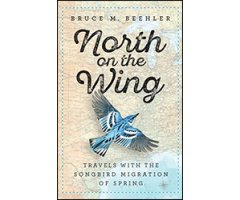 NORTH ON THE WING: TRAVELS WITH THE SONGBIRD MIGRATION OF SPRING                                                                                      