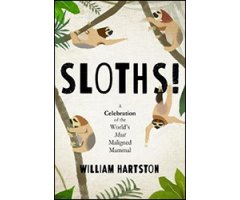 SLOTHS! A CELEBRATION OF THE WORLD'S MOST MALIGNED MAMMAL