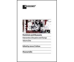 FEMINISM AND MUSEUMS: INTERVENTION, DISRUPTION AND CHANGE VOLUME 1