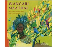 WANGARI MAATHAI. LA DONA QUE VA PLANTAR MILIONS D'ARBRES