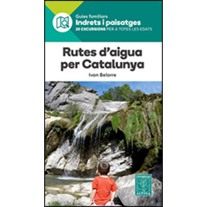 RUTES D'AIGUA PER CATALUNYA. GUIES FAMILIARS INDRETS I PAISATGES. 20 ESCURSIONS PER A TOTES LES EDATS