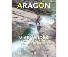 ARAGÓN. GUÍA DE VÍAS VERDES CAMINOS NATURALES Y OTROS SENDEROS 