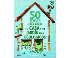 50 IDEAS PARA HACER TU CASA Y JARDÍN MÁS ECOLÓGICOS                                                                                                   