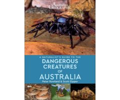 A NATURALIST\'S GUIDE TO THE DANGEROUS CREATURES OF AUSTRALIA                                                                                         