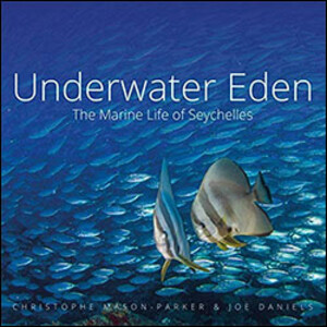 UNDERWATER EDEN. THE MARINE LIFE OF SEYCHELLES