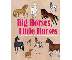 BIG HORSES, LITTLE HORSES. A VISUAL GUIDE TO THE WORLD\'S HORSES AND PONIES                                                                           