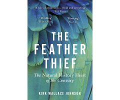 THE FEATHER THIEF. THE NATURAL HISTORY HEIST OF THE CENTURY